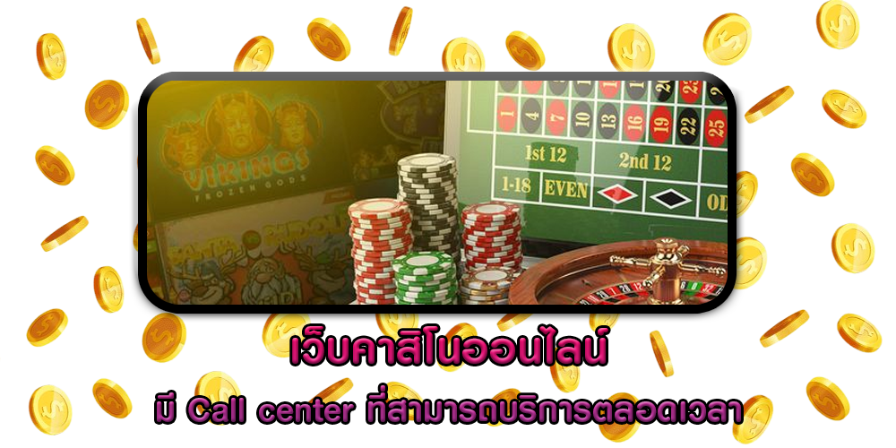 เว็บคาสิโนออนไลน์ มี Call center ที่สามารถบริการตลอดเวลา