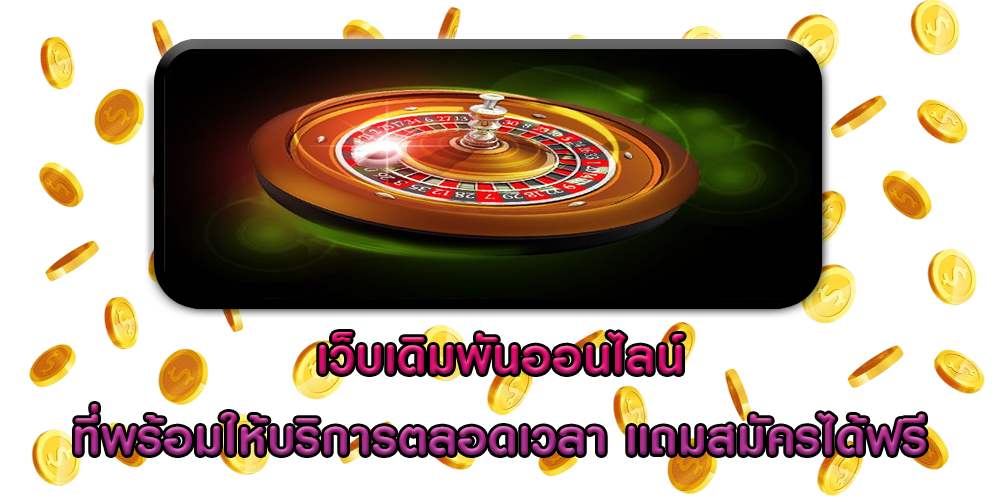 เว็บเดิมพันออนไลน์ ที่พร้อมให้บริการตลอดเวลา แถมสมัครได้ฟรี