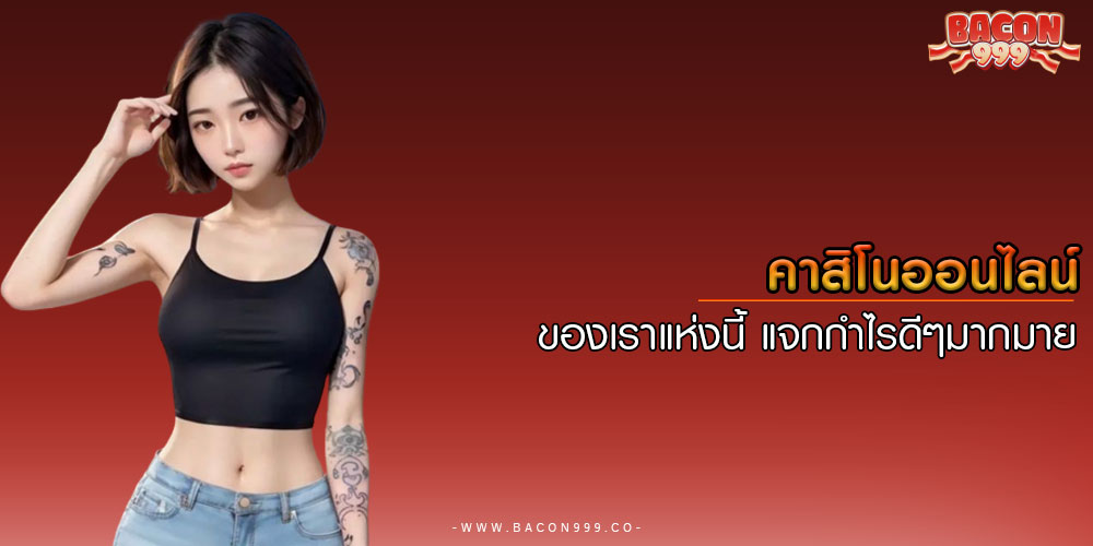 คาสิโนออนไลน์ ของเราแห่งนี้ แจกกำไรดีๆมากมาย