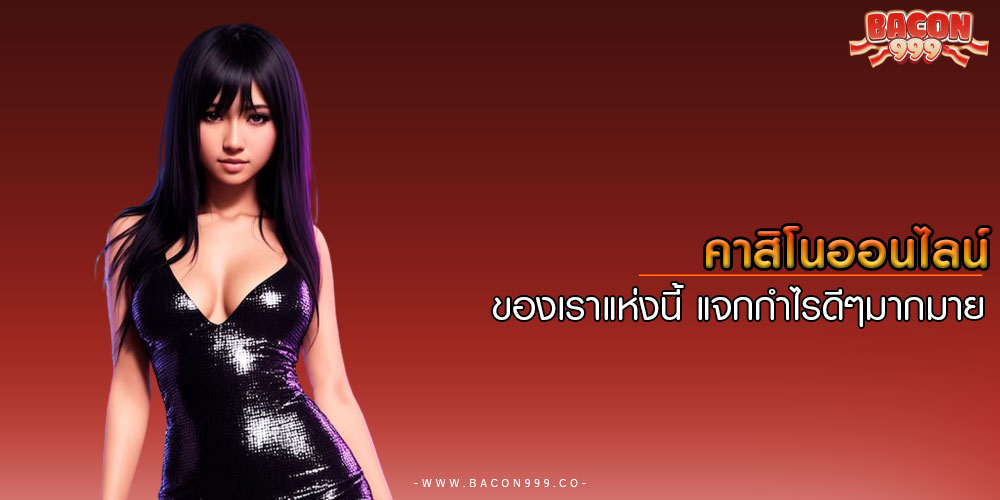 คาสิโนออนไลน์ ของเราแห่งนี้ แจกกำไรดีๆมากมาย