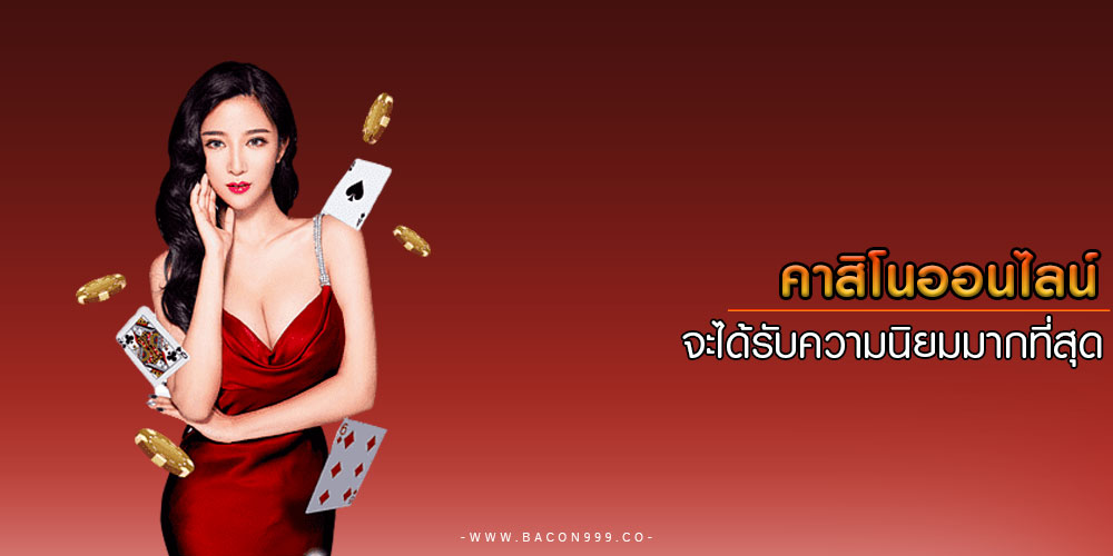 คาสิโนออนไลน์ จะได้รับความนิยมมากที่สุด