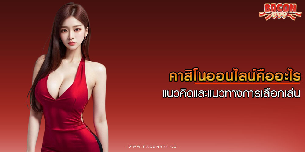 คาสิโนออนไลน์คืออะไร แนวคิดและแนวทางการเลือกเล่น