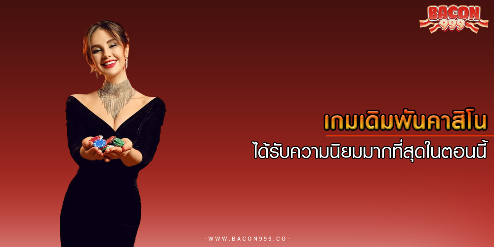 เกมเดิมพันคาสิโน ได้รับความนิยมมากที่สุดในตอนนี้