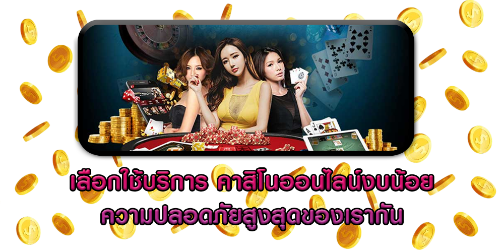 เลือกใช้บริการ คาสิโนออนไลน์งบน้อย ความปลอดภัยสูงสุดของเรากัน