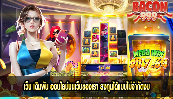 เว็บ เดิมพัน ออนไลน์บนเว็บของเรา ลงทุนได้แบบไม่จำกัดงบ 