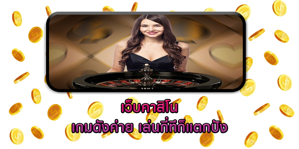เว็บคาสิโน เกมดังค่าย เล่นกี่ทีก็แตกปัง