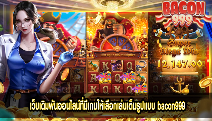 เว็บเดิมพันออนไลน์ที่มีเกมให้เลือกเล่นเต็มรูปแบบ bacon999