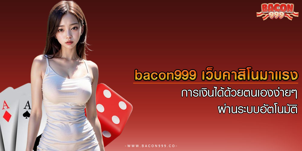 bacon999 เว็บคาสิโนมาแรง การเงินได้ด้วยตนเองง่ายๆ ผ่านระบบอัตโนมัติ