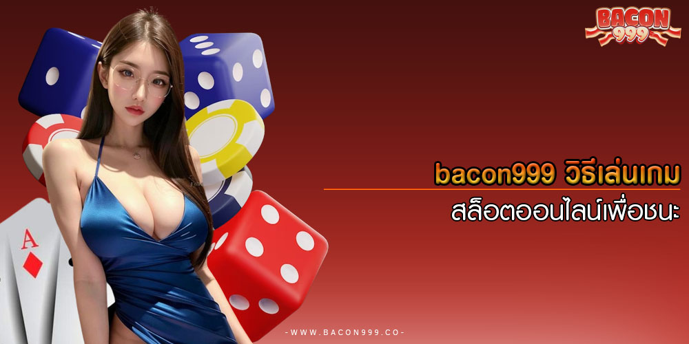 bacon999วิธีเล่นเกมสล็อตออนไลน์เพื่อชนะ