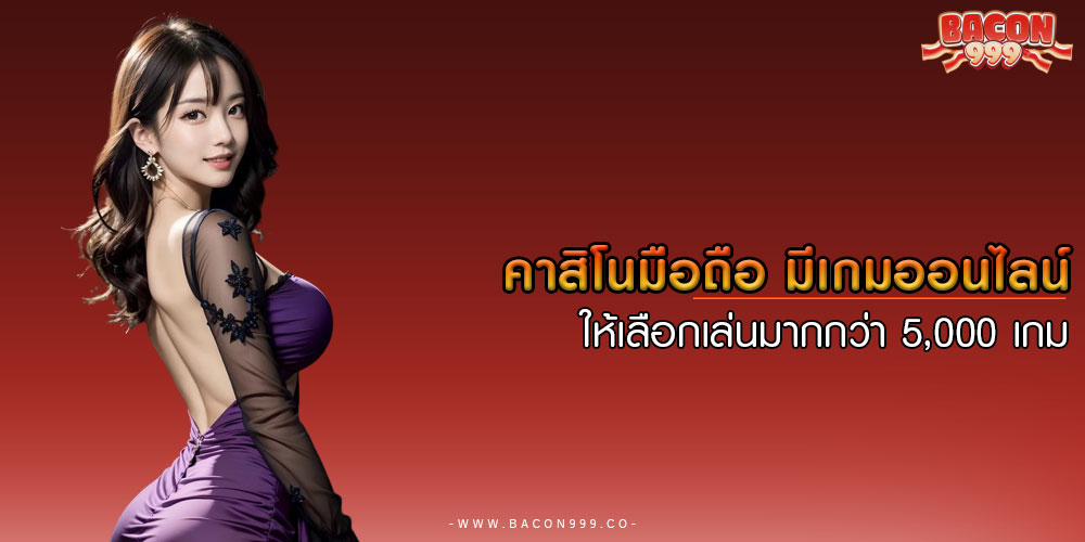 คาสิโนมือถือ มีเกมออนไลน์ ให้เลือกเล่นมากกว่า 5,000 เกม