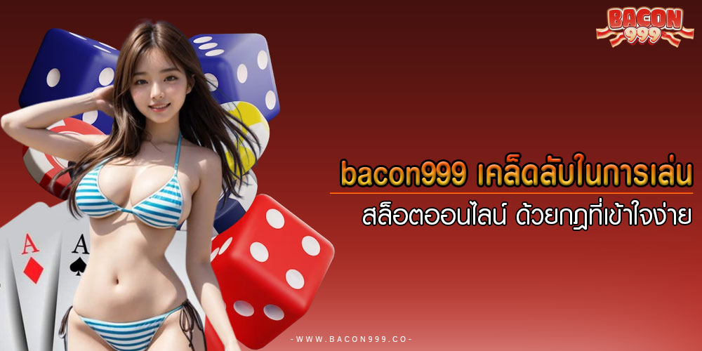 bacon999เคล็ดลับในการเล่น-สล็อตออนไลน์-ด้วยกฎที่เข้าใจง่าย