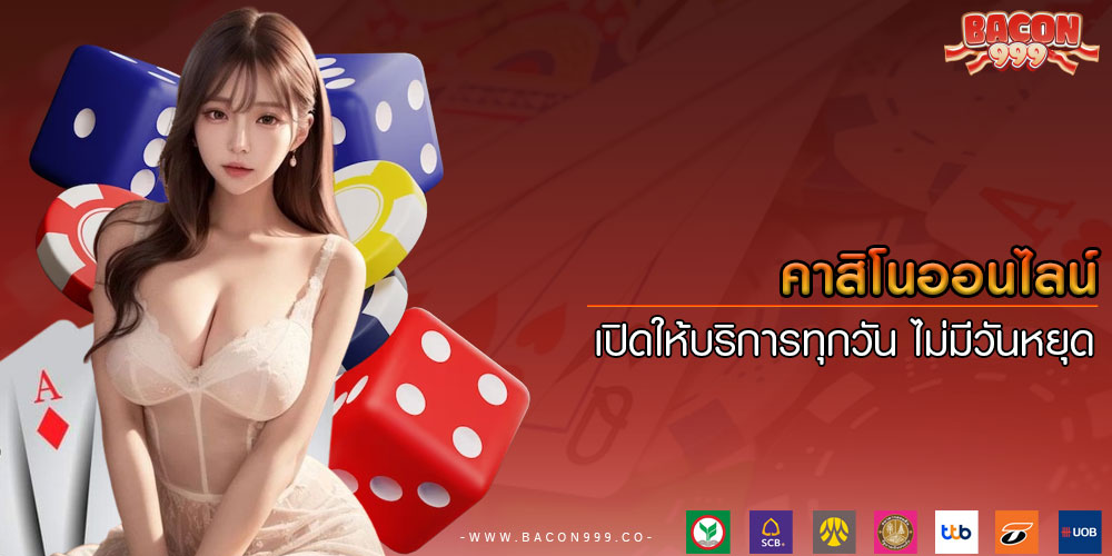คาสิโนออนไลน์ เปิดให้บริการทุกวัน ไม่มีวันหยุด 