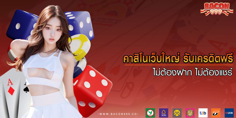 คาสิโนเว็บใหญ่ รับเครดิตฟรี ไม่ต้องฝาก ไม่ต้องแชร์