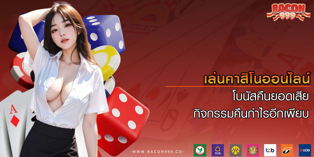 เล่นคาสิโนออนไลน์ โบนัสคืนยอดเสีย กิจกรรมคืนกำไรอีกเพียบ