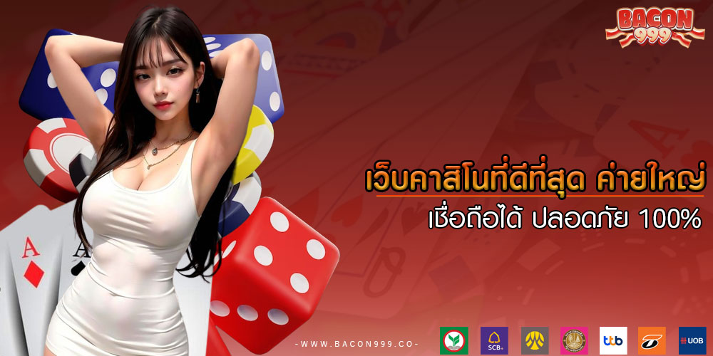 เว็บคาสิโนที่ดีที่สุด ค่ายใหญ่ เชื่อถือได้ ปลอดภัย 100%