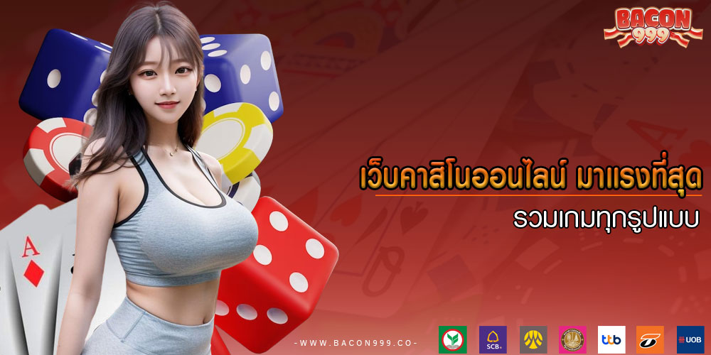 เว็บคาสิโนออนไลน์ มาแรงที่สุด รวมเกมทุกรูปแบบ