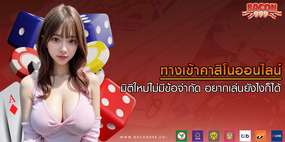 ทางเข้าคาสิโนออนไลน์ มิติใหม่ไม่มีข้อจำกัด อยากเล่นยังไงก็ได้