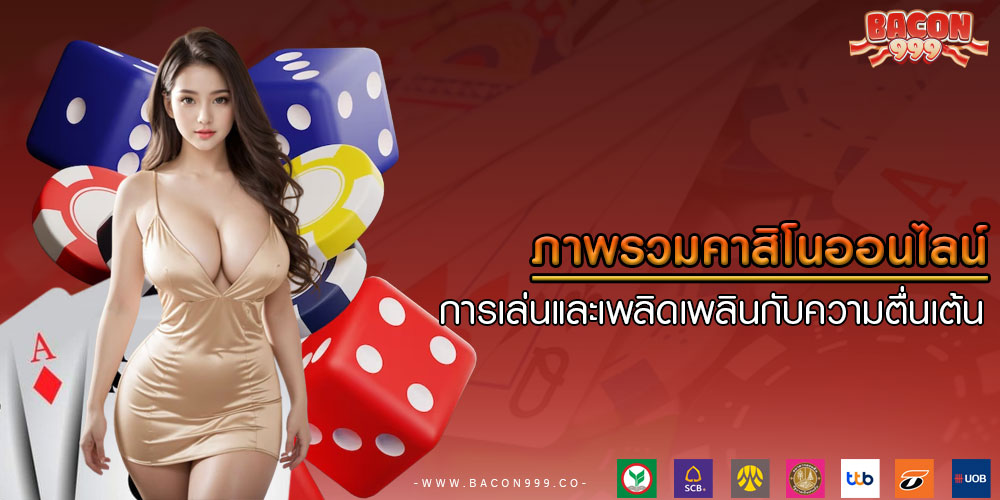 ภาพรวมคาสิโนออนไลน์ การเล่นและเพลิดเพลินกับความตื่นเต้น