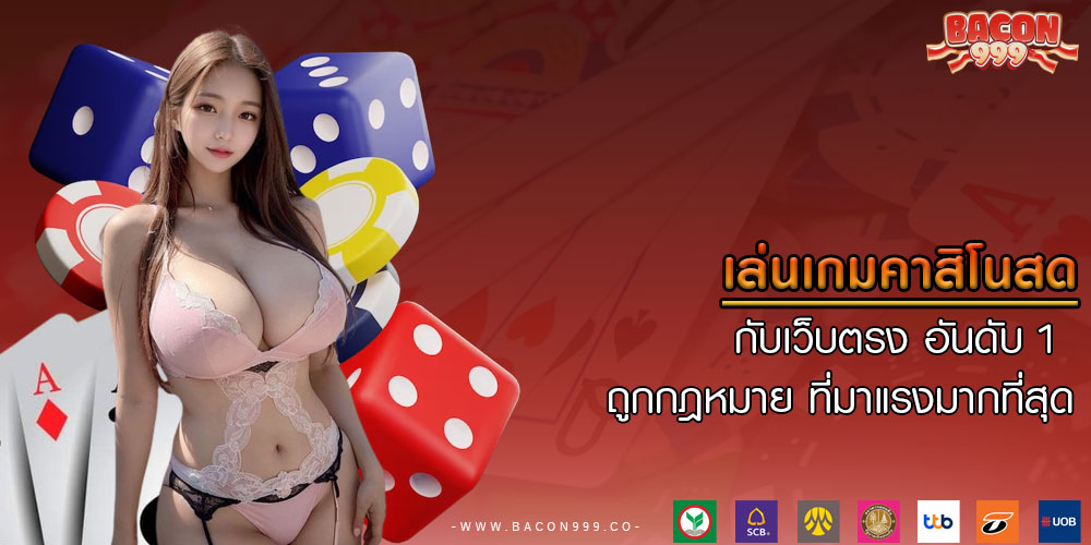 เล่นเกมคาสิโนสด กับเว็บตรง อันดับ 1 ถูกกฎหมาย ที่มาแรงมากที่สุด