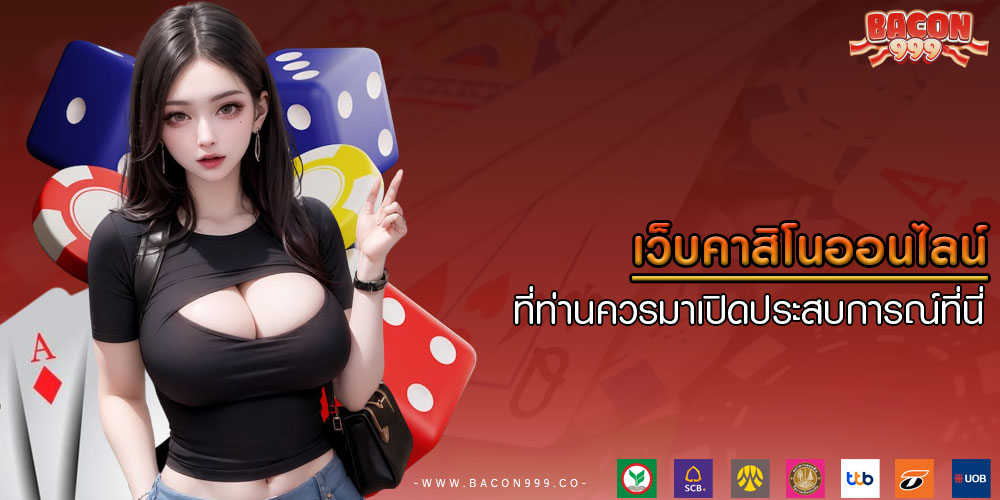 เว็บคาสิโนออนไลน์ ที่ท่านควรมาเปิดประสบการณ์ที่นี่