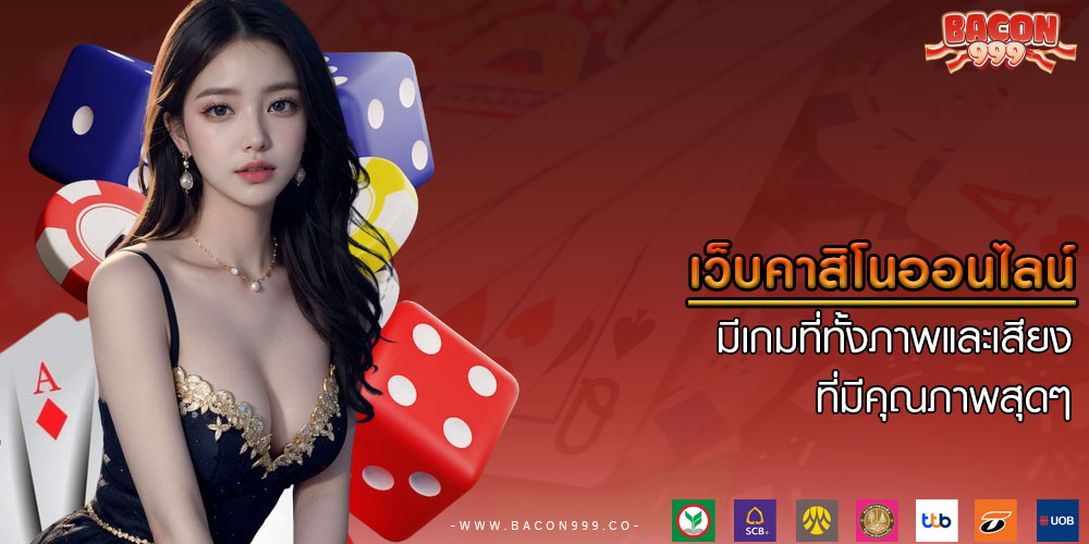 เว็บคาสิโนออนไลน์ มีเกมที่ทั้งภาพและเสียงที่มีคุณภาพสุดๆ