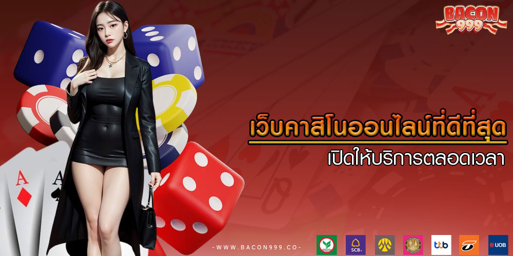 เว็บคาสิโนออนไลน์ที่ดีที่สุด เปิดให้บริการตลอดเวลา