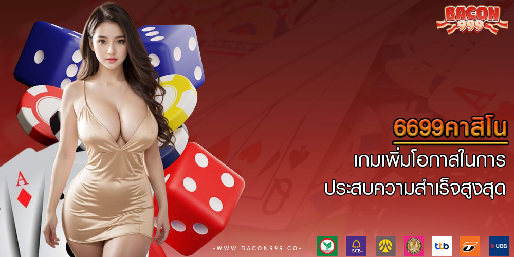 6699คาสิโน เกมเพิ่มโอกาสในการประสบความสำเร็จสูงสุด