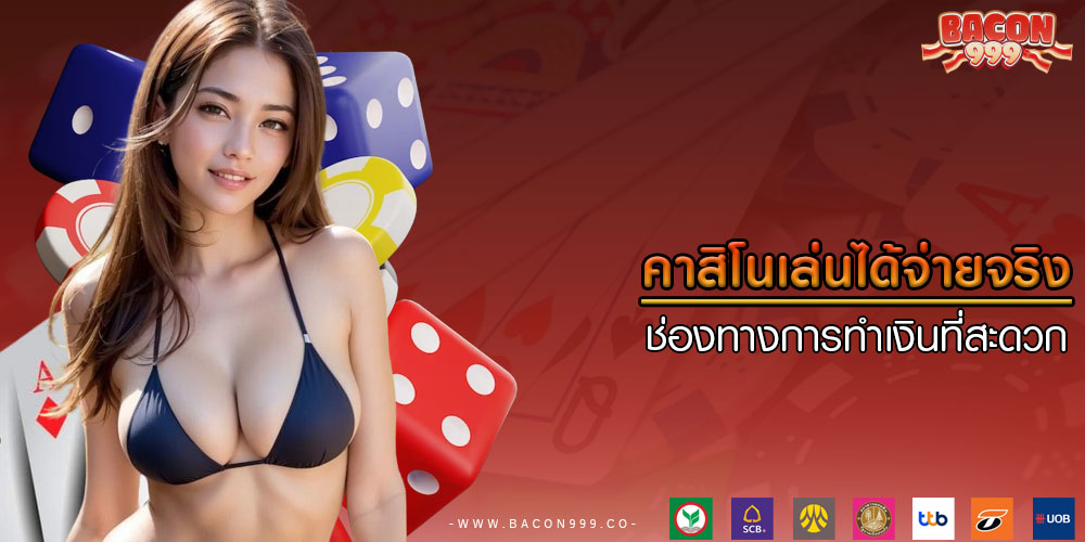 คาสิโนเล่นได้จ่ายจริง ช่องทางการทำเงินที่สะดวก
