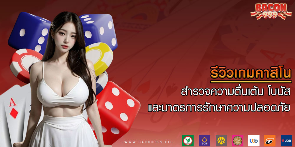 รีวิวเกมคาสิโน สำรวจความตื่นเต้น โบนัส และมาตรการรักษาความปลอดภัย