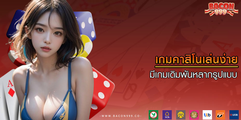 เกมคาสิโนเล่นง่าย มีเกมเดิมพันหลากรูปแบบ
