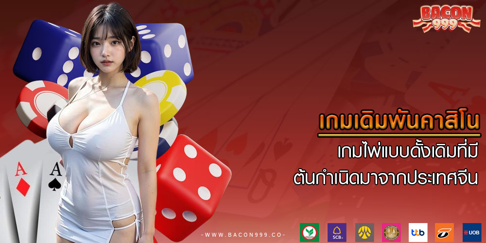 เกมเดิมพันคาสิโน เกมไพ่แบบดั้งเดิมที่มีต้นกำเนิดมาจากประเทศจีน