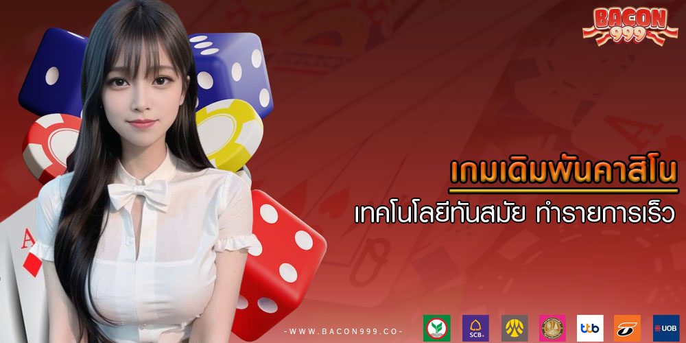 เกมเดิมพันคาสิโน เทคโนโลยีทันสมัย ทำรายการเร็ว