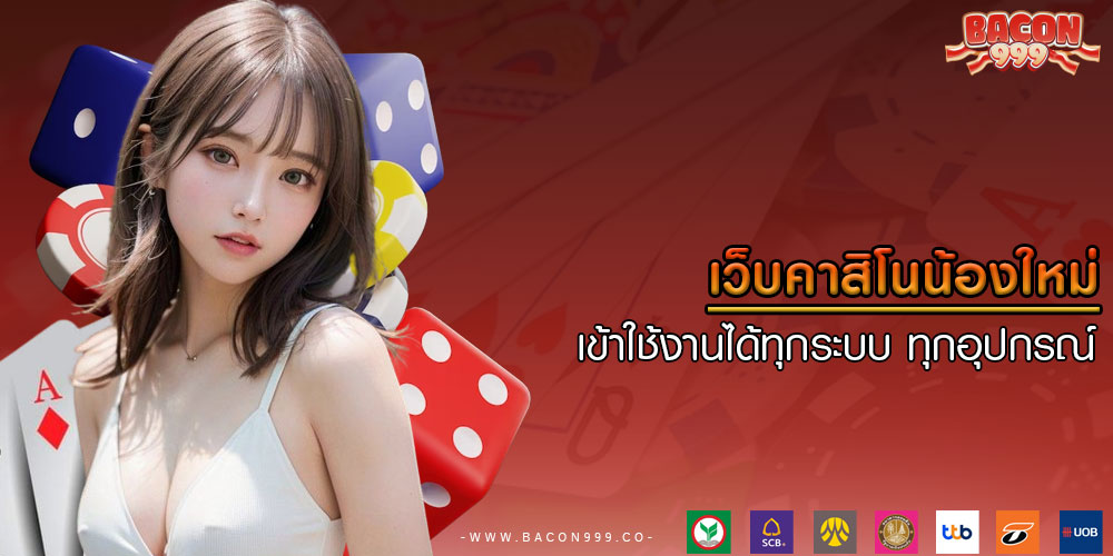 เว็บคาสิโนน้องใหม่ เข้าใช้งานได้ทุกระบบ ทุกอุปกรณ์