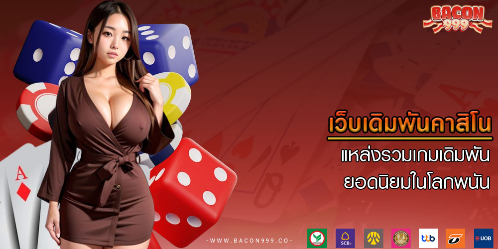 เว็บเดิมพันคาสิโน แหล่งรวมเกมเดิมพันยอดนิยมในโลกพนัน