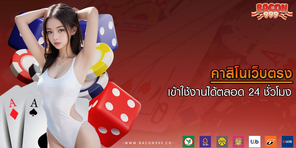 คาสิโนเว็บตรง เข้าใช้งานได้ตลอด 24 ชั่วโมง