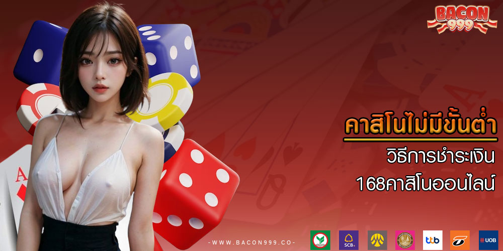 คาสิโนไม่มีขั้นตํ่า วิธีการชำระเงิน 168คาสิโนออนไลน์