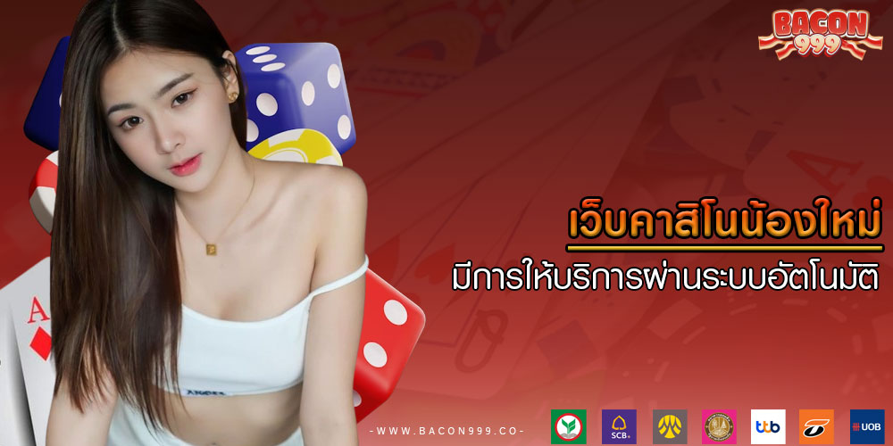 เว็บคาสิโนน้องใหม่ มีการให้บริการผ่านระบบอัตโนมัติ