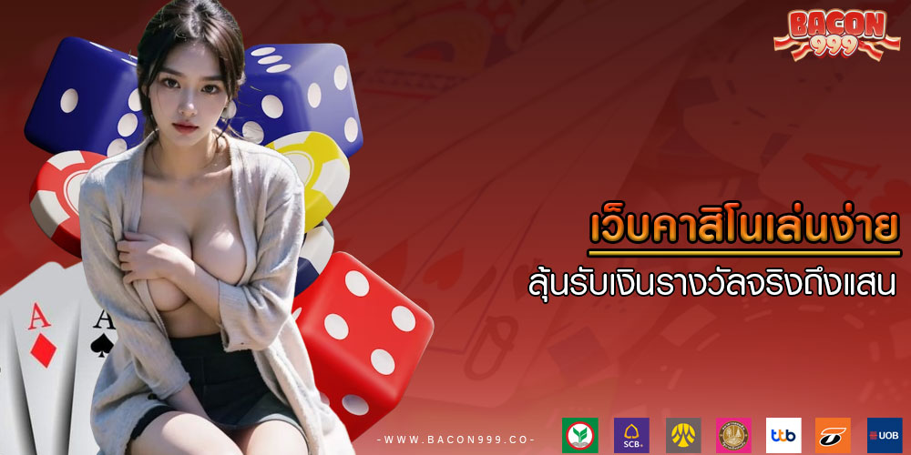 เว็บคาสิโนเล่นง่าย ลุ้นรับเงินรางวัลจริงถึงแสน