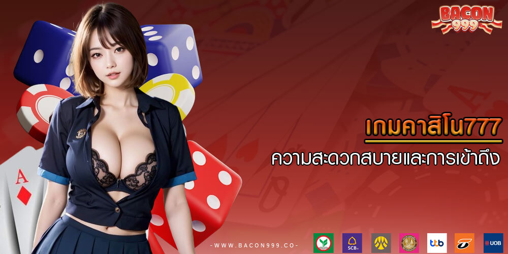 เกมคาสิโน777 ความสะดวกสบายและการเข้าถึง