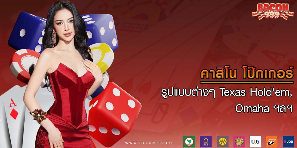 คาสิโน โป๊กเกอร์ รูปแบบต่างๆ Texas Hold'em, Omaha ฯลฯ