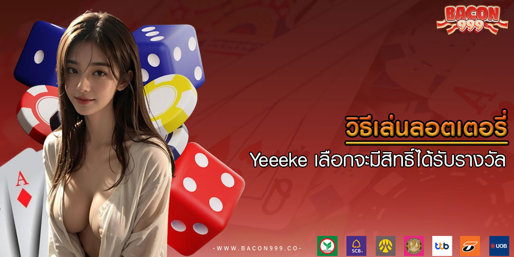 วิธีเล่นลอตเตอรี่ Yeeeke เลือกจะมีสิทธิ์ได้รับรางวัล