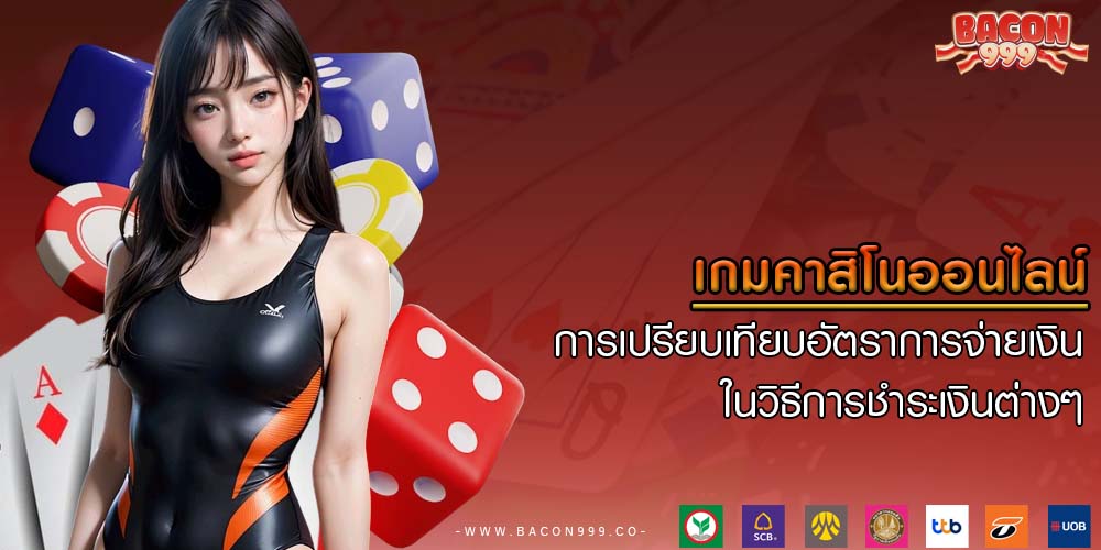 เกมคาสิโนออนไลน์ การเปรียบเทียบอัตราการจ่ายเงินในวิธีการชำระเงินต่างๆ