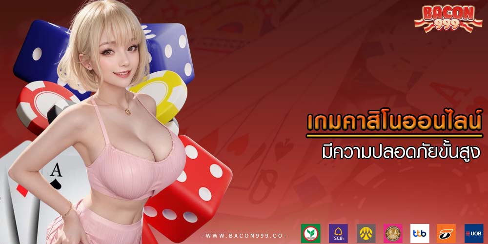 เกมคาสิโนออนไลน์ มีความปลอดภัยขั้นสูง เดิมพันง่าย