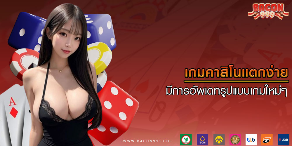 เกมคาสิโนแตกง่าย มีการอัพเดทรูปแบบเกมใหม่ๆ