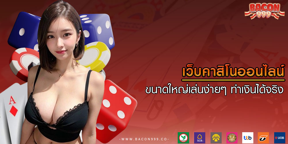 เว็บคาสิโนออนไลน์ ขนาดใหญ่เล่นง่ายๆ ทำเงินได้จริง