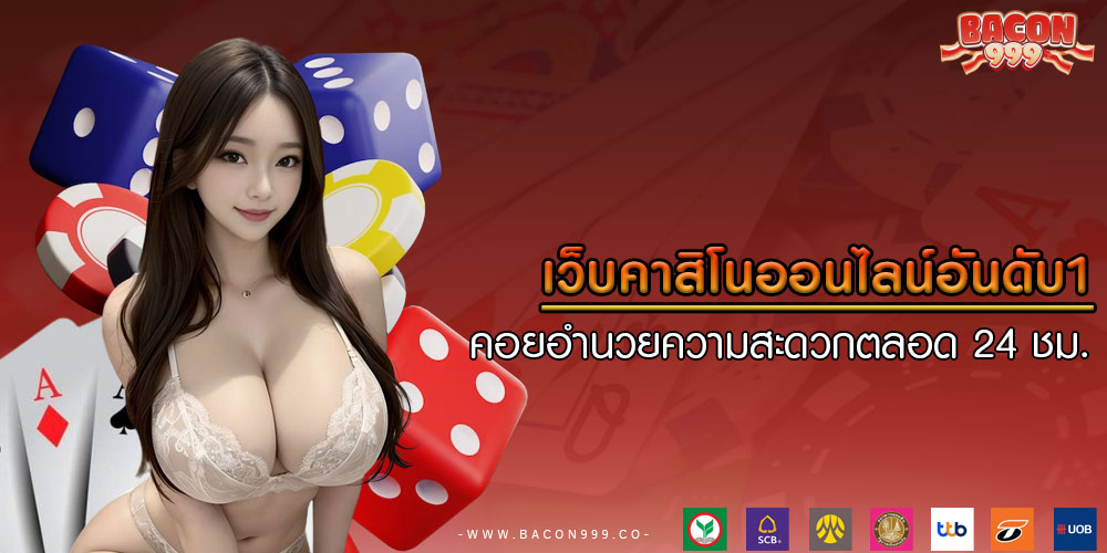 เว็บคาสิโนออนไลน์อันดับ1 คอยอำนวยความสะดวกตลอด 24 ชม.