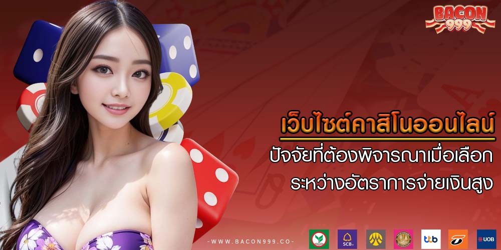 เว็บไซต์คาสิโนออนไลน์ ปัจจัยที่ต้องพิจารณาเมื่อเลือกระหว่างอัตราการจ่ายเงินสูง