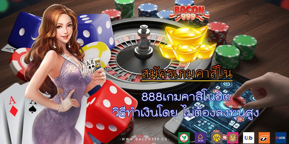 888เกมคาสิโนฮิต วิธีทำเงินโดย ไม่ต้องลงทุนสูง