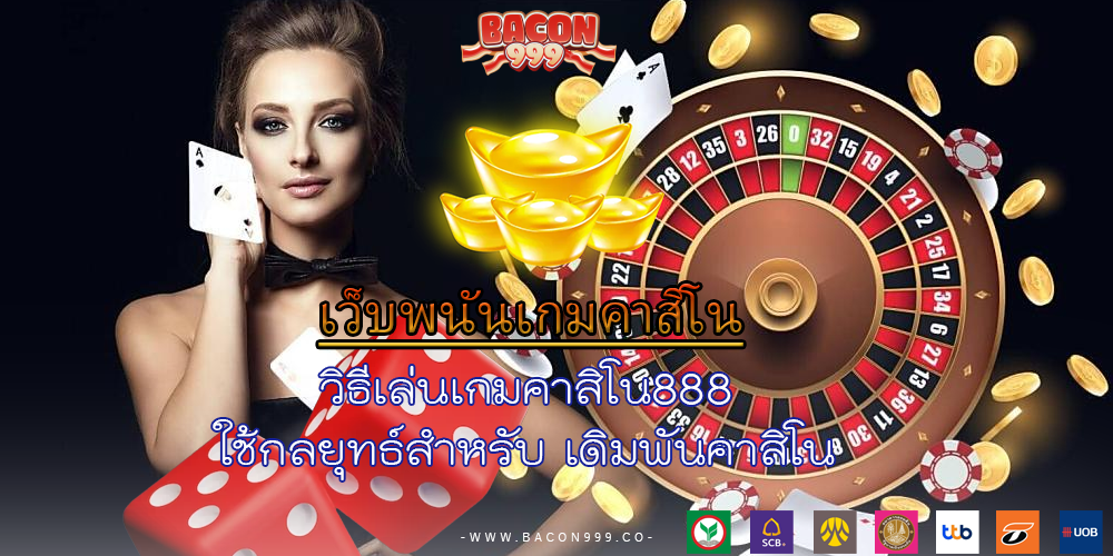 วิธีเล่นเกมคาสิโน888 ใช้กลยุทธ์สำหรับ เดิมพันคาสิโน