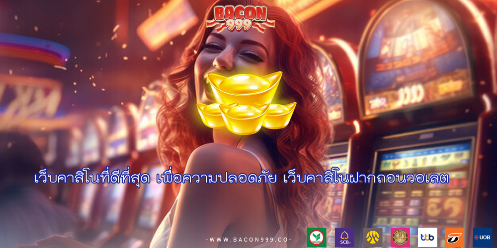 เว็บคาสิโนที่ดีที่สุด เพื่อความปลอดภัย เว็บคาสิโนฝากถอนวอเลต